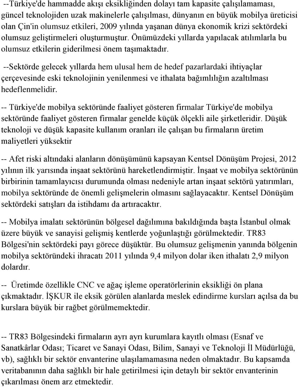 --Sektörde gelecek yıllarda hem ulusal hem de hedef pazarlardaki ihtiyaçlar çerçevesinde eski teknolojinin yenilenmesi ve ithalata bağımlılığın azaltılması hedeflenmelidir.