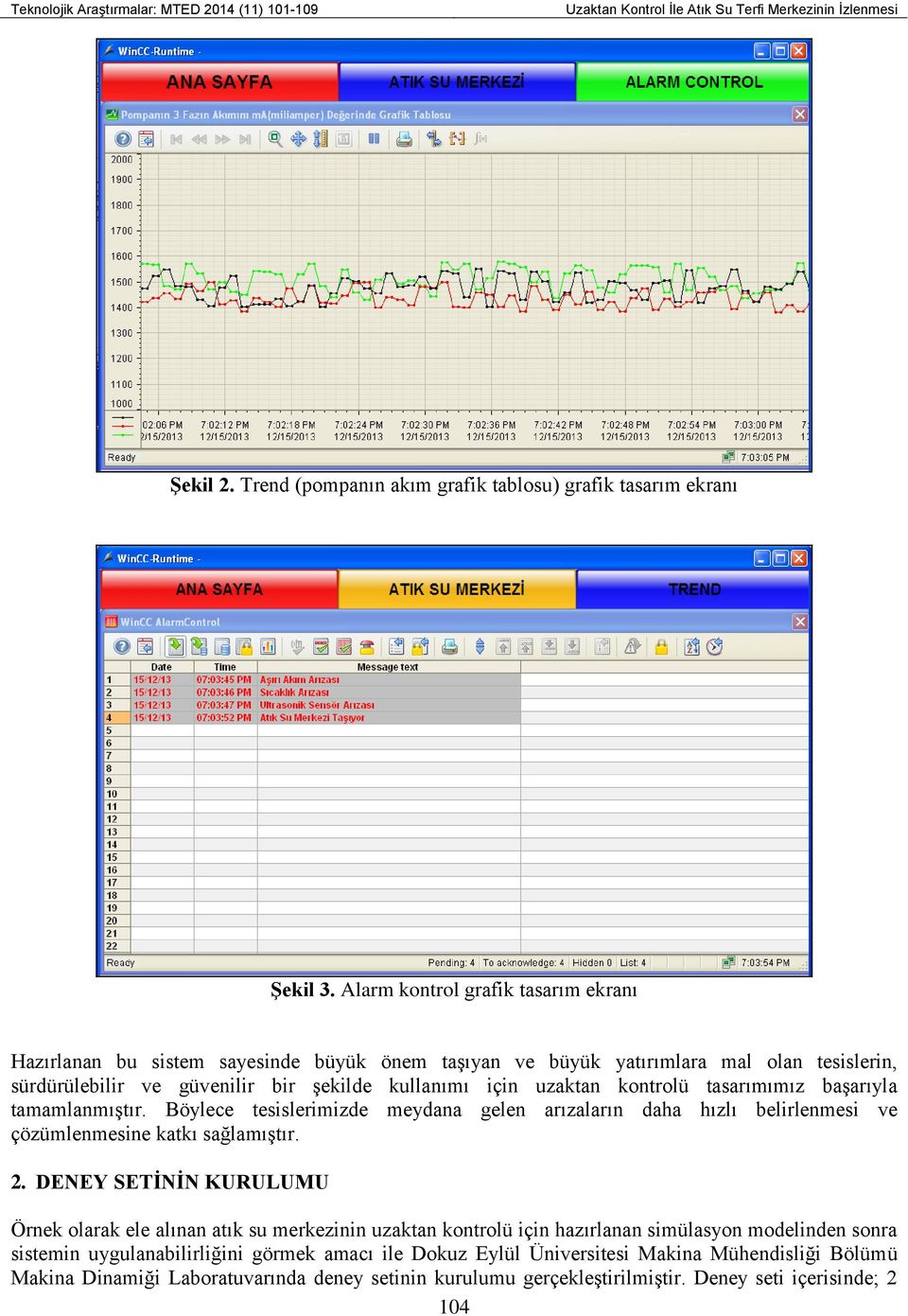 tasarımımız başarıyla tamamlanmıştır. Böylece tesislerimizde meydana gelen arızaların daha hızlı belirlenmesi ve çözümlenmesine katkı sağlamıştır. 2.