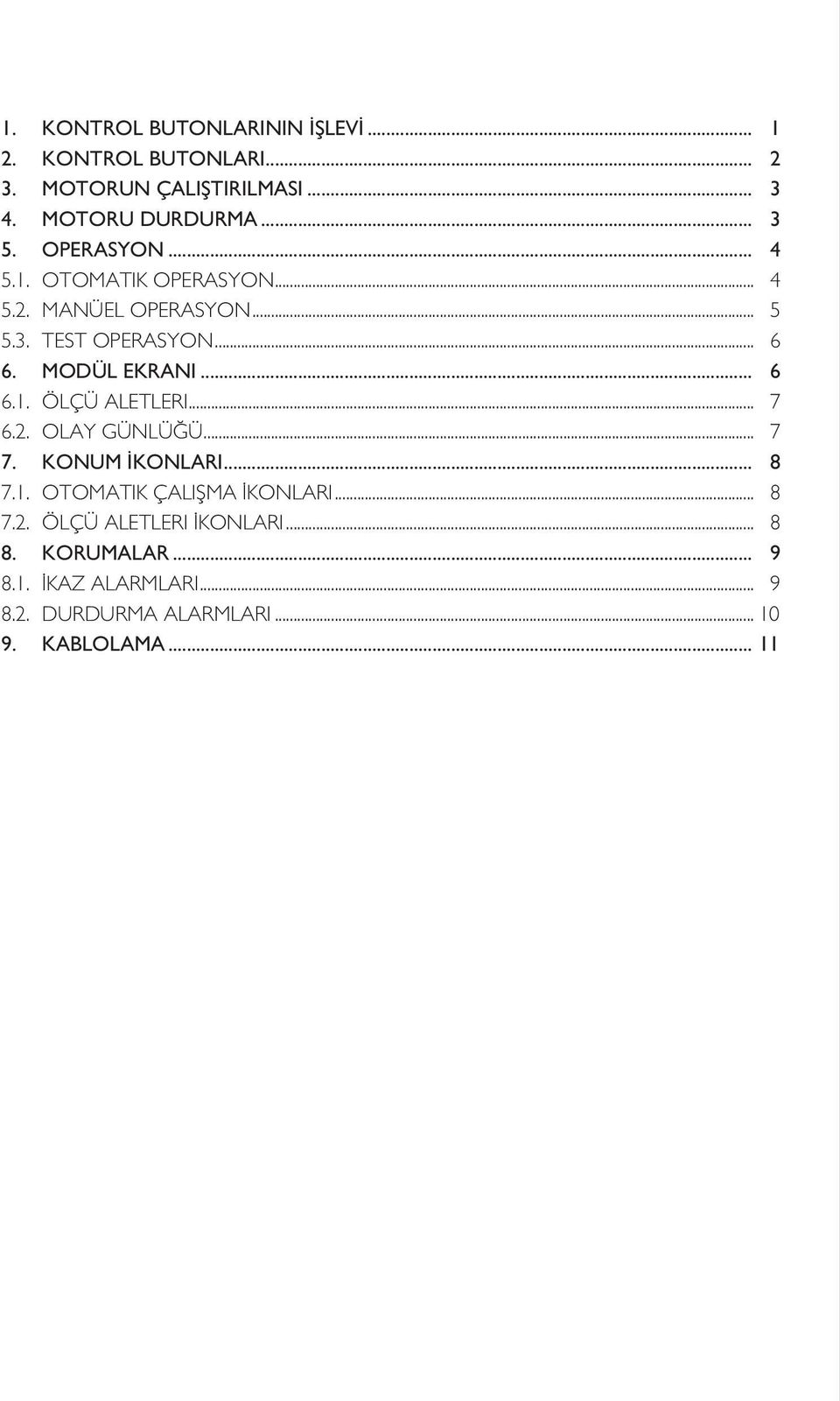 .. 7 6.2. OLAY GÜNLÜĞÜ... 7 7. KONUM İKONLARI... 8 7.1. OTOMATIK ÇALIŞMA İKONLARI... 8 7.2. ÖLÇÜ ALETLERI İKONLARI.