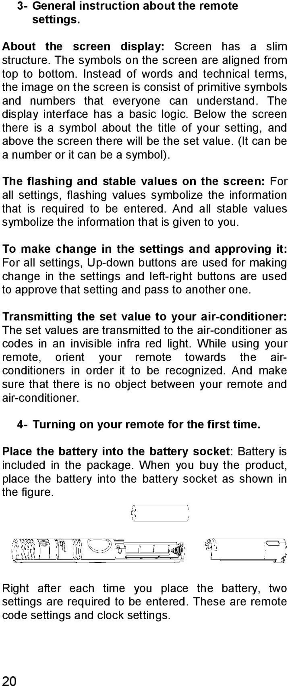 Below the screen there is a symbol about the title of your setting, and above the screen there will be the set value. (It can be a number or it can be a symbol).