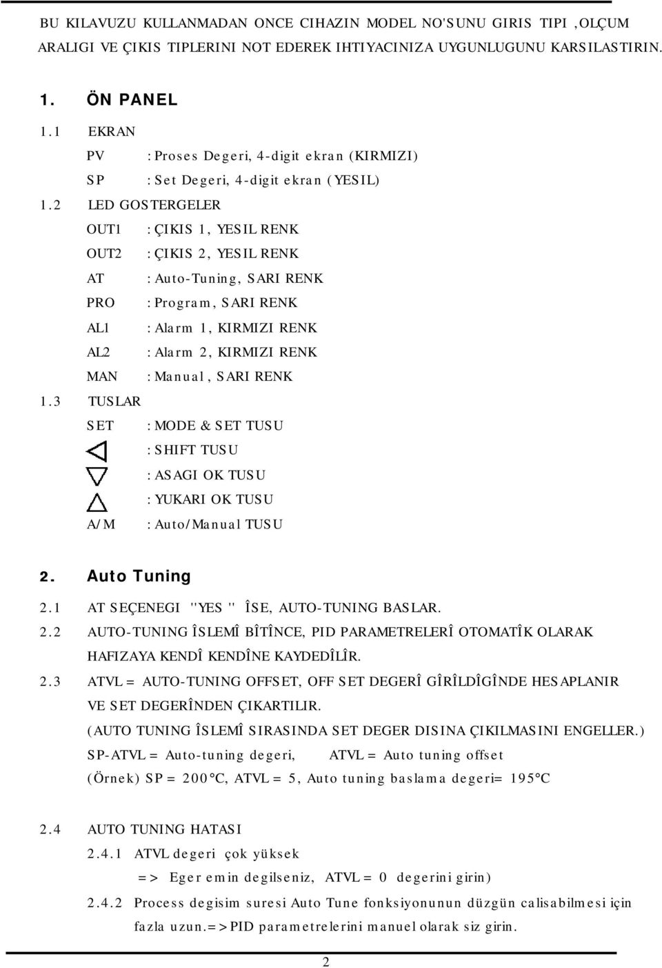 2 LED GOSTERGELER OUT1 :ÇIKIS 1, YESIL RENK OUT2 :ÇIKIS 2, YESIL RENK AT :Auto-Tuning, SARI RENK PRO :Program, SARI RENK AL1 :Alarm 1, KIRMIZI RENK AL2 :Alarm 2, KIRMIZI RENK MAN :Manual, SARI RENK 1.