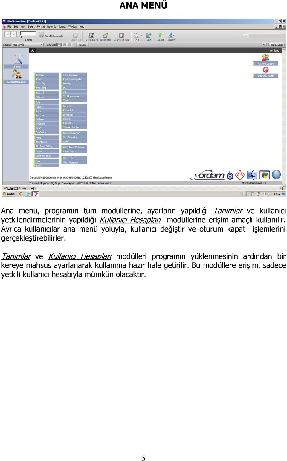 Ayrıca kullanıcılar ana menü yoluyla, kullanıcı değiştir ve oturum kapat işlemlerini gerçekleştirebilirler.