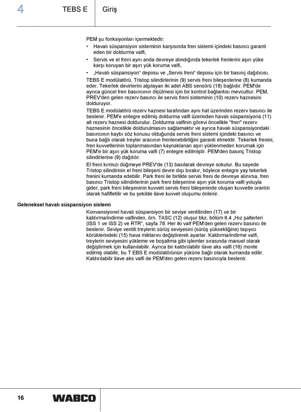 TEBS E modülatörü, Tristop silindirlerinin (9) servis freni bileşenlerine (8) kumanda eder. Tekerlek devirlerini algılayan iki adet ABS sensörü (18) bağlıdır.