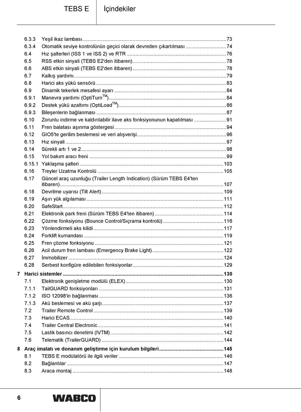 ..84 6.9.2 Destek yükü azaltımı (OptiLoad TM )...86 6.9.3 Bileşenlerin bağlanması...87 6.10 Zorunlu indirme ve kaldırılabilir ilave aks fonksiyonunun kapatılması...91 6.