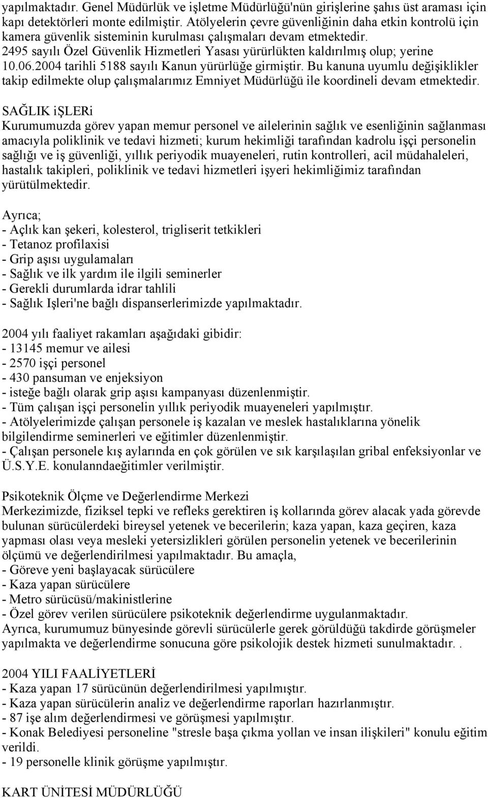 2495 sayılı Özel Güvenlik Hizmetleri Yasası yürürlükten kaldırılmış olup; yerine 10.06.2004 tarihli 5188 sayılı Kanun yürürlüğe girmiştir.