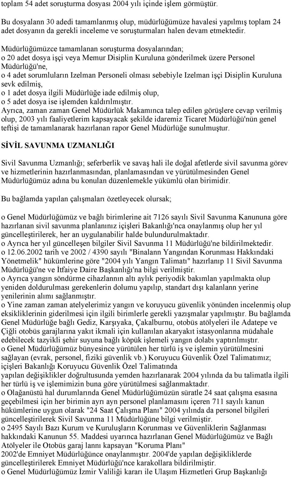 Müdürlüğümüzce tamamlanan soruşturma dosyalarından; o 20 adet dosya işçi veya Memur Disiplin Kuruluna gönderilmek üzere Personel Müdürlüğü'ne, o 4 adet sorumluların Izelman Personeli olması sebebiyle