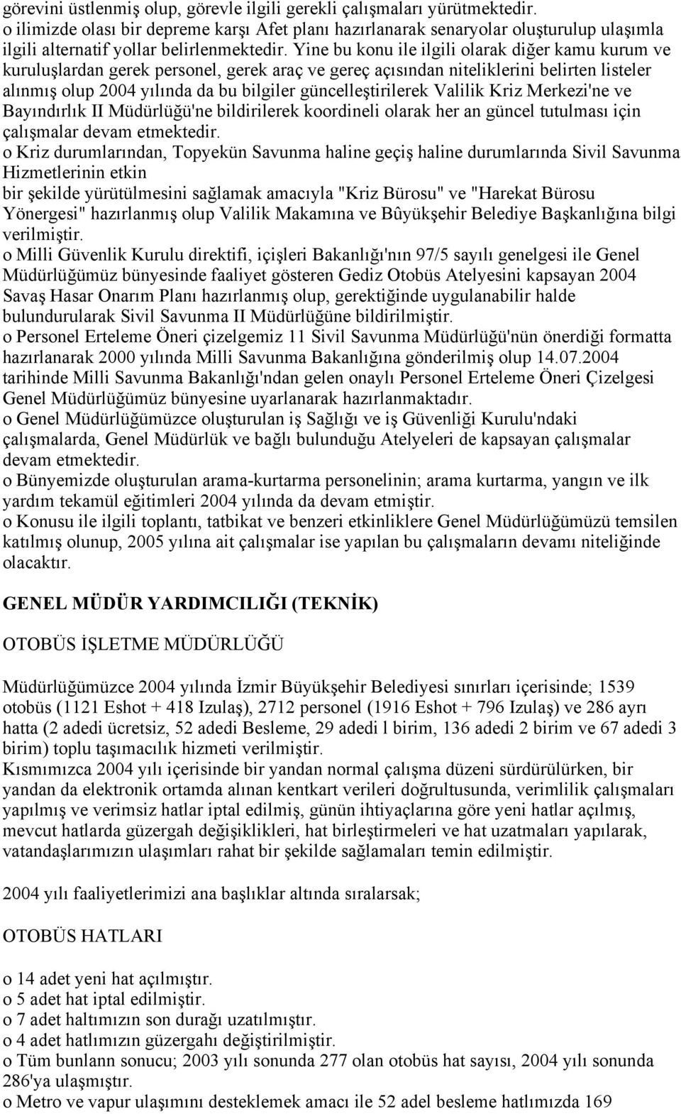 Yine bu konu ile ilgili olarak diğer kamu kurum ve kuruluşlardan gerek personel, gerek araç ve gereç açısından niteliklerini belirten listeler alınmış olup 2004 yılında da bu bilgiler