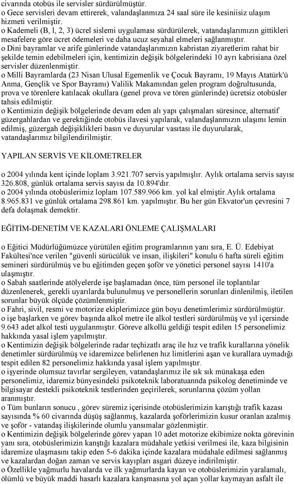 o Dini bayramlar ve arife günlerinde vatandaşlarımızın kabristan ziyaretlerim rahat bir şekilde temin edebilmeleri için, kentimizin değişik bölgelerindeki 10 ayrı kabrisiana özel servisler