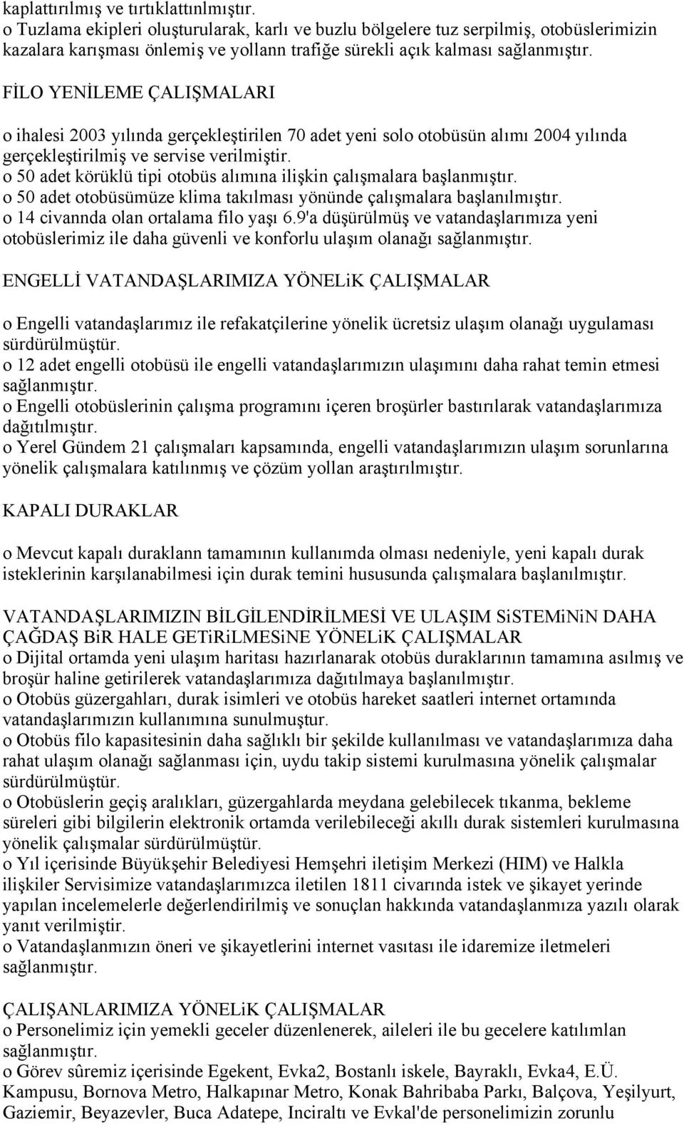 FİLO YENİLEME ÇALIŞMALARI o ihalesi 2003 yılında gerçekleştirilen 70 adet yeni solo otobüsün alımı 2004 yılında gerçekleştirilmiş ve servise verilmiştir.