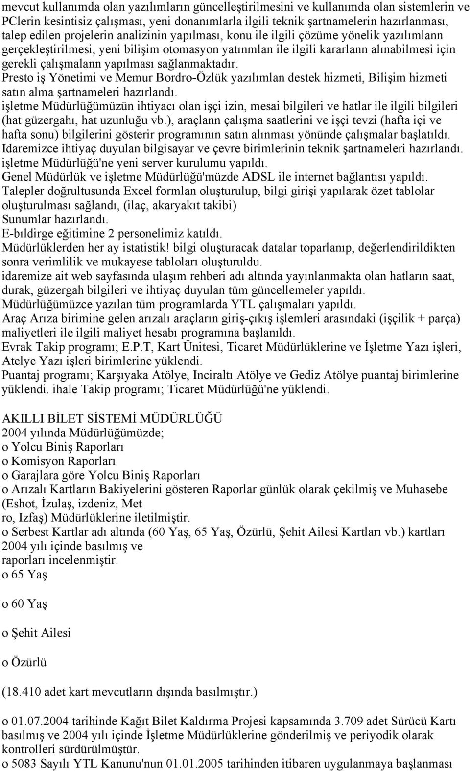 sağlanmaktadır. Presto iş Yönetimi ve Memur Bordro-Özlük yazılımlan destek hizmeti, Bilişim hizmeti satın alma şartnameleri hazırlandı.