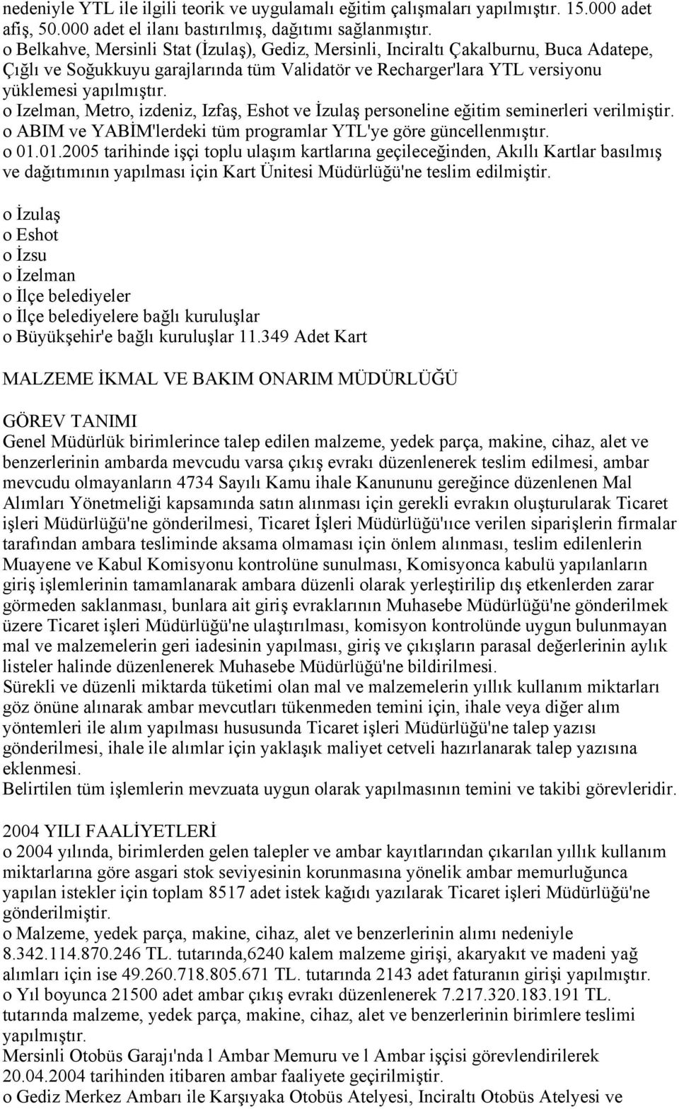 o Izelman, Metro, izdeniz, Izfaş, Eshot ve İzulaş personeline eğitim seminerleri verilmiştir. o ABIM ve YABİM'lerdeki tüm programlar YTL'ye göre güncellenmıştır. o 01.