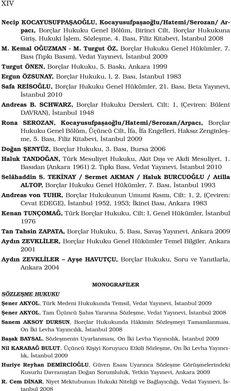 Bask, Ankara 1999 Ergun ÖZSUNAY, Borçlar Hukuku, I, 2. Bas, stanbul 1983 Safa RE SO LU, Borçlar Hukuku Genel Hükümler, 21. Bas, Beta Yay nevi, stanbul 2010 Andreas B.