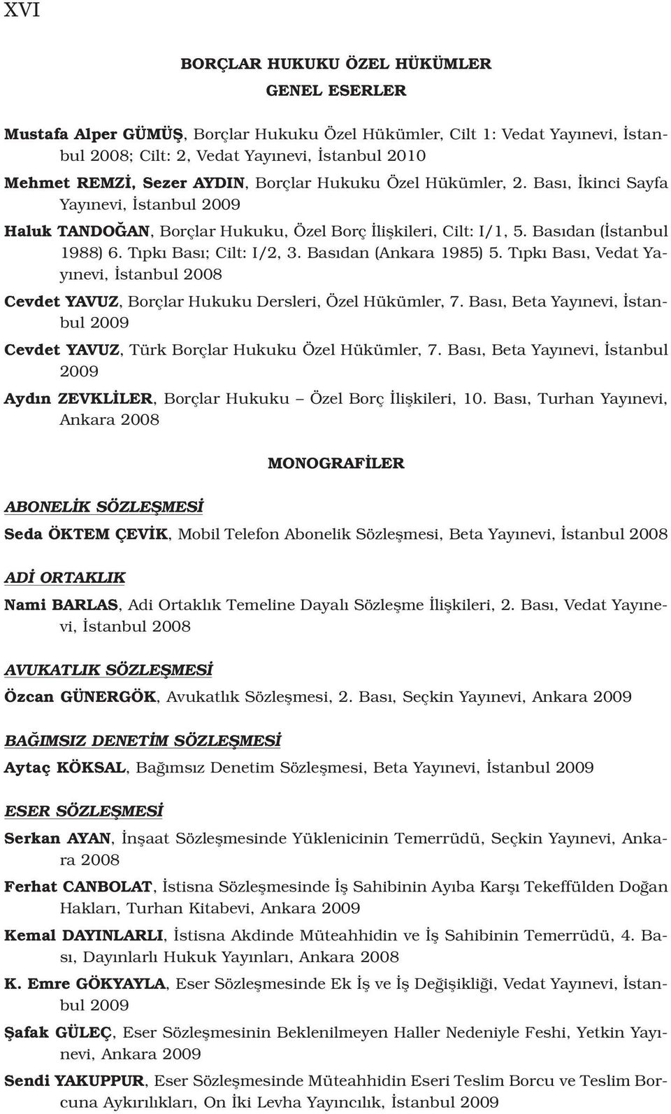 Bas dan (Ankara 1985) 5. T pk Bas, Vedat Yay nevi, stanbul 2008 Cevdet YAVUZ, Borçlar Hukuku Dersleri, Özel Hükümler, 7. Bas, Beta Yay nevi, stanbul Cevdet YAVUZ, Türk Borçlar Hukuku Özel Hükümler, 7.