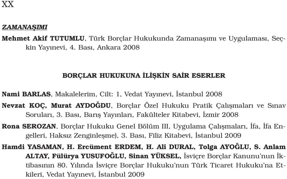 ve S nav Sorular, 3. Bas, Bar fl Yay nlar, Fakülteler Kitabevi, zmir 2008 Rona SEROZAN, Borçlar Hukuku Genel Bölüm III, Uygulama Çal flmalar, fa, fa Engelleri, Haks z Zenginleflme), 3.