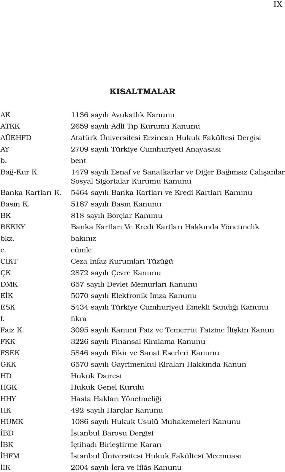 5187 say l Bas n Kanunu BK 818 say l Borçlar Kanunu BKKKY Banka Kartlar Ve Kredi Kartlar Hakk nda Yönetmelik bkz. bak n z c.