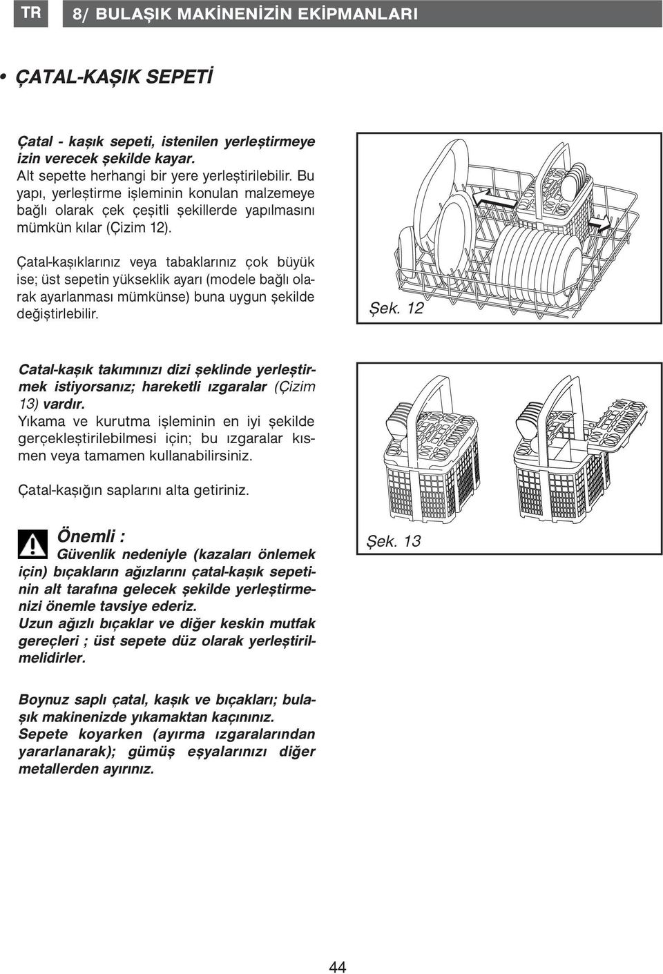 Çatal-kaşıklarınız veya tabaklarınız çok büyük ise; üst sepetin yükseklik ayarı (modele bağlı olarak ayarlanması mümkünse) buna uygun şekilde değiştirlebilir. Şek.