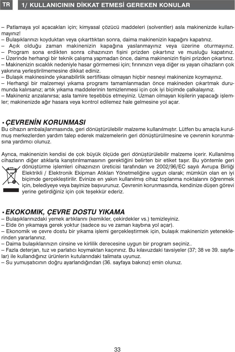 Program sona erdikten sonra cihazınızın fişini prizden çıkartınız ve musluğu kapatınız. Üzerinde herhangi bir teknik çalışma yapmadan önce, daima makinenizin fişini prizden çıkartınız.