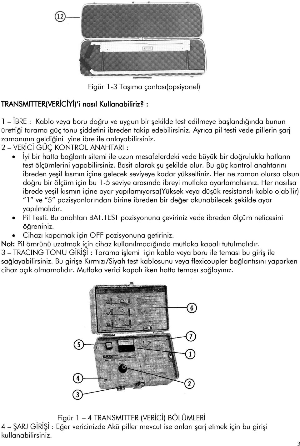 Ayrıca pil testi vede pillerin şarj zamanının geldiğini yine ibre ile anlayabilirsiniz.