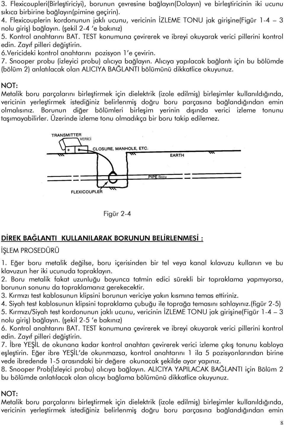 TEST konumuna çevirerek ve ibreyi okuyarak verici pillerini kontrol edin. Zayıf pilleri değiştirin. 6.Vericideki kontrol anahtarını pozisyon 1 e çevirin. 7.