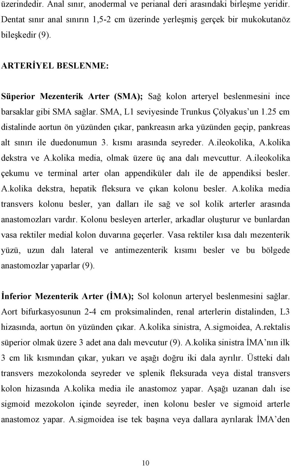 25 cm distalinde aortun ön yüzünden çıkar, pankreasın arka yüzünden geçip, pankreas alt sınırı ile duedonumun 3. kısmı arasında seyreder. A.ileokolika, A.kolika dekstra ve A.