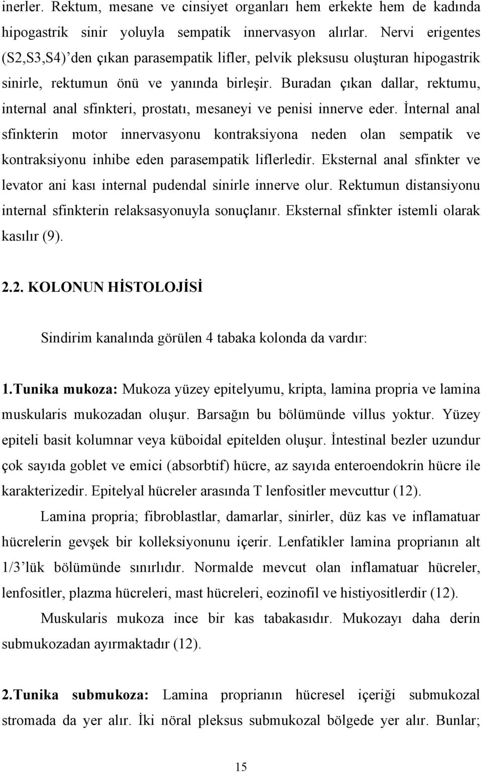 Buradan çıkan dallar, rektumu, internal anal sfinkteri, prostatı, mesaneyi ve penisi innerve eder.