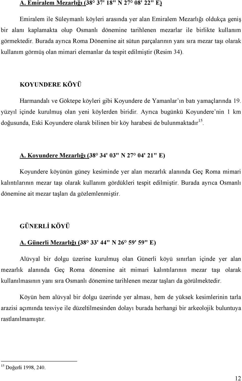 KOYUNDERE KÖYÜ Harmandalı ve Göktepe köyleri gibi Koyundere de Yamanlar ın batı yamaçlarında 19. yüzyıl içinde kurulmuş olan yeni köylerden biridir.