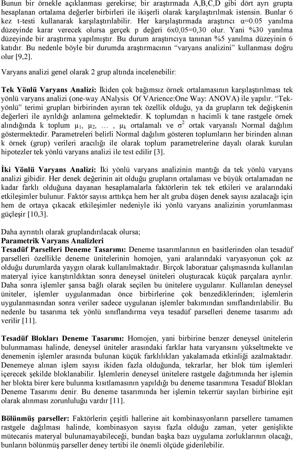 Yani %30 yanılma düzeyinde bir araştırma yapılmıştır. Bu durum araştırıcıya tanınan %5 yanılma düzeyinin 6 katıdır.