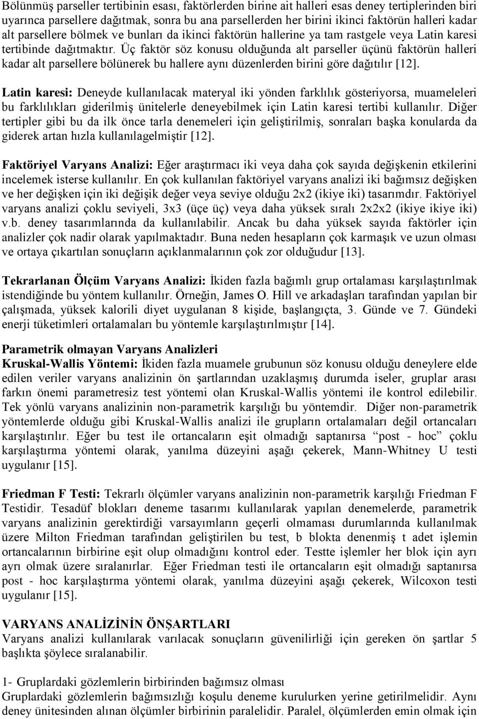 Üç faktör söz konusu olduğunda alt parseller üçünü faktörün halleri kadar alt parsellere bölünerek bu hallere aynı düzenlerden birini göre dağıtılır [1].