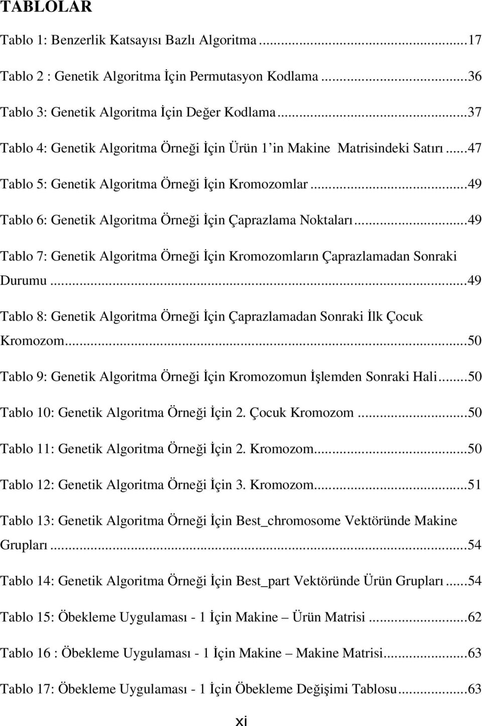 ..49 Tablo 7: Genetik Algoritma Örneği İçin Kromozomların Çaprazlamadan Sonraki Durumu...49 Tablo 8: Genetik Algoritma Örneği İçin Çaprazlamadan Sonraki İlk Çocuk Kromozom.