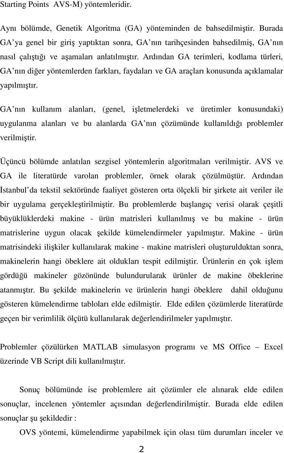 Ardından GA terimleri, kodlama türleri, GA nın diğer yöntemlerden farkları, faydaları ve GA araçları konusunda açıklamalar yapılmıştır.