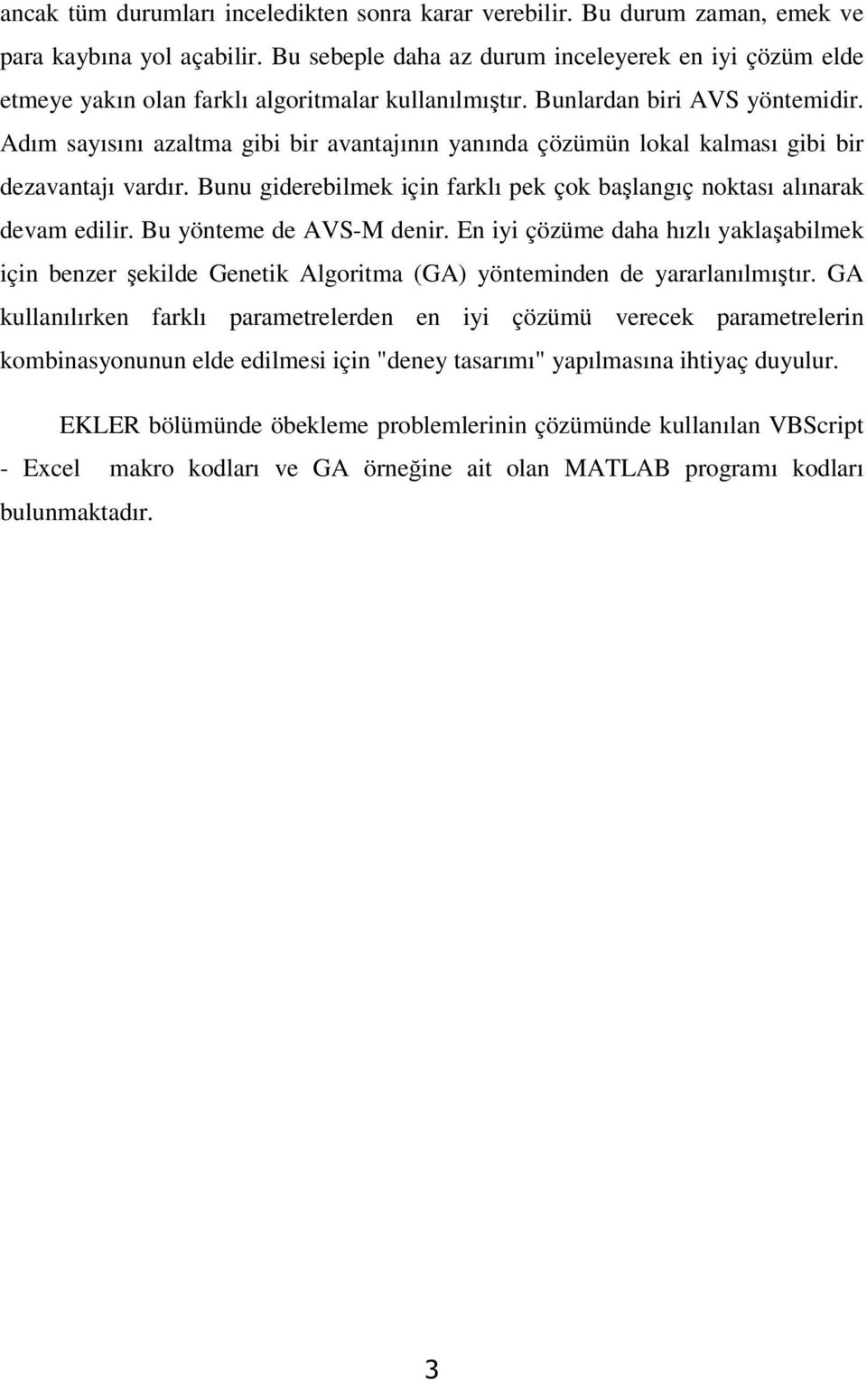 Adım sayısını azaltma gibi bir avantajının yanında çözümün lokal kalması gibi bir dezavantajı vardır. Bunu giderebilmek için farklı pek çok başlangıç noktası alınarak devam edilir.