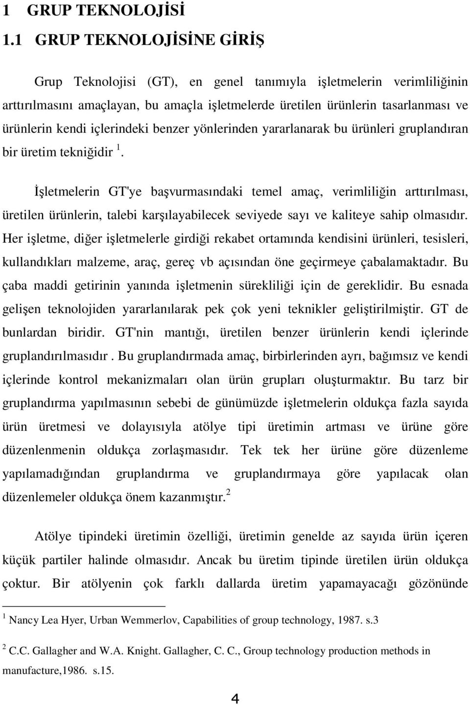 içlerindeki benzer yönlerinden yararlanarak bu ürünleri gruplandıran bir üretim tekniğidir 1.