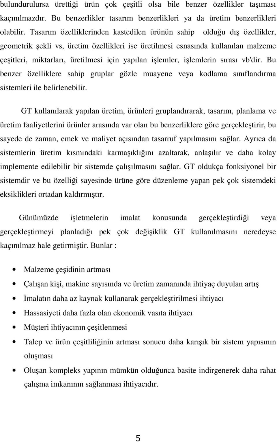 yapılan işlemler, işlemlerin sırası vb'dir. Bu benzer özelliklere sahip gruplar gözle muayene veya kodlama sınıflandırma sistemleri ile belirlenebilir.