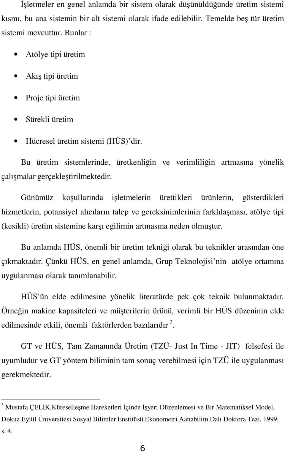 Bu üretim sistemlerinde, üretkenliğin ve verimliliğin artmasına yönelik çalışmalar gerçekleştirilmektedir.