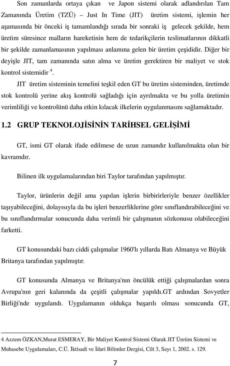 Diğer bir deyişle JIT, tam zamanında satın alma ve üretim gerektiren bir maliyet ve stok kontrol sistemidir 4.