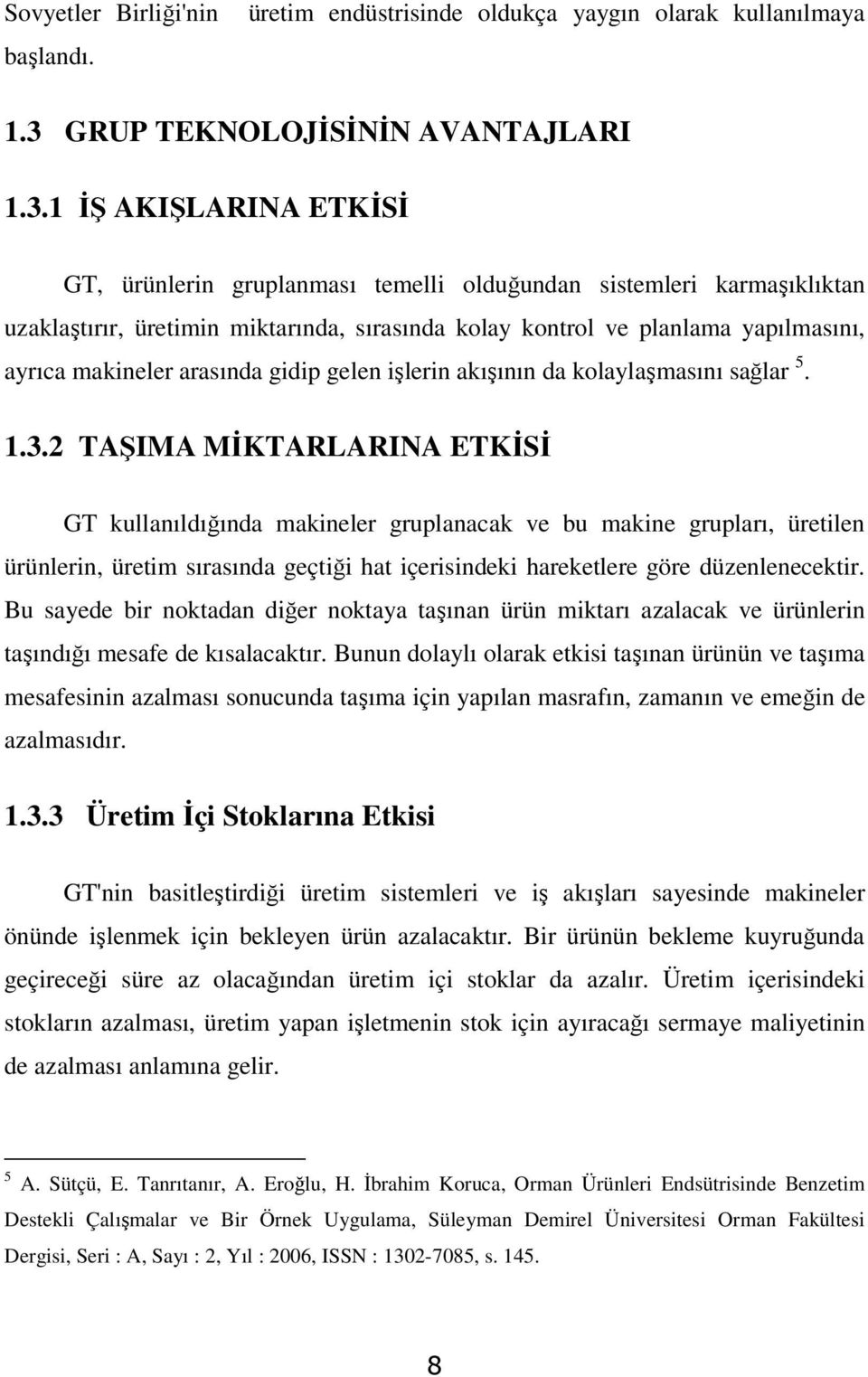 1 İŞ AKIŞLARINA ETKİSİ GT, ürünlerin gruplanması temelli olduğundan sistemleri karmaşıklıktan uzaklaştırır, üretimin miktarında, sırasında kolay kontrol ve planlama yapılmasını, ayrıca makineler