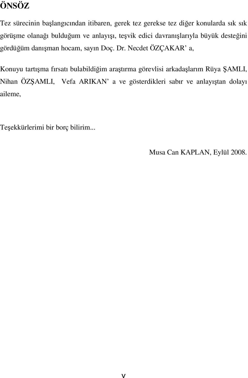 Necdet ÖZÇAKAR a, Konuyu tartışma fırsatı bulabildiğim araştırma görevlisi arkadaşlarım Rüya ŞAMLI, Nihan ÖZŞAMLI,