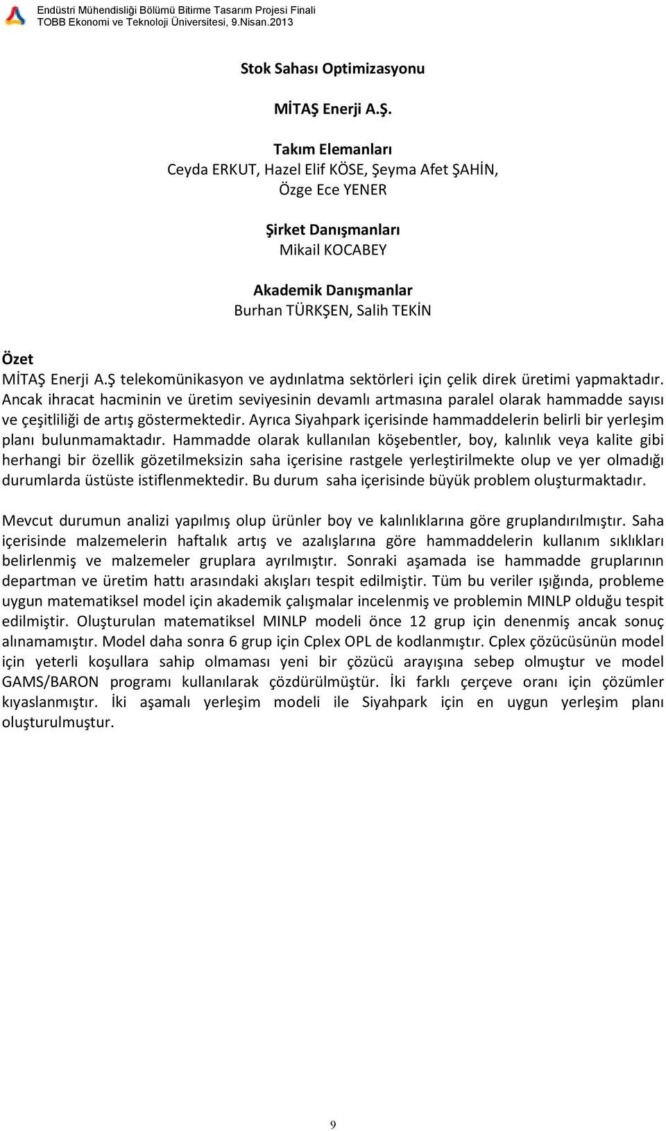 Ancak ihracat hacminin ve üretim seviyesinin devamlı artmasına paralel olarak hammadde sayısı ve çeşitliliği de artış göstermektedir.