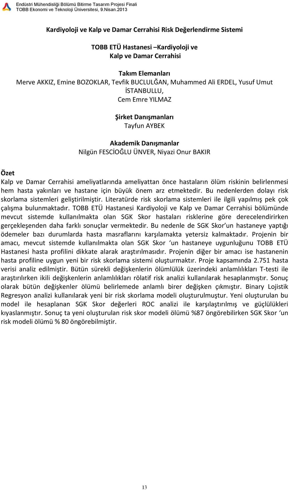 yakınları ve hastane için büyük önem arz etmektedir. Bu nedenlerden dolayı risk skorlama sistemleri geliştirilmiştir.