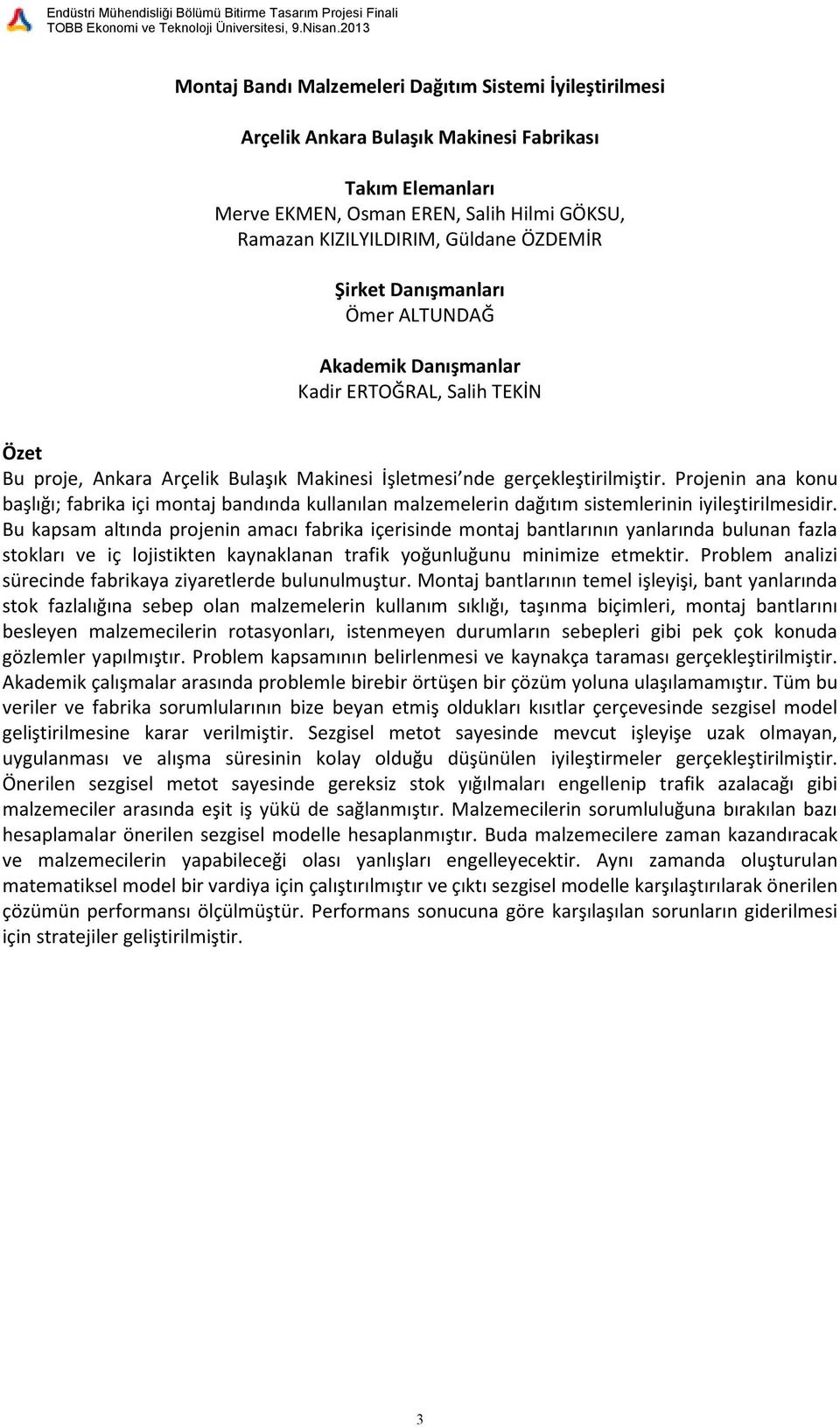 Projenin ana konu başlığı; fabrika içi montaj bandında kullanılan malzemelerin dağıtım sistemlerinin iyileştirilmesidir.