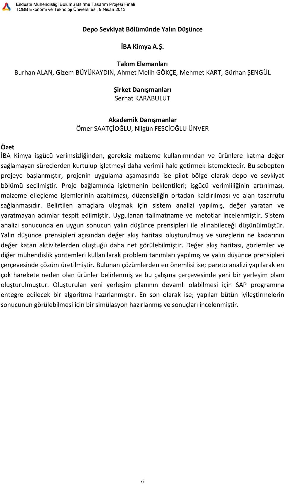 ve ürünlere katma değer sağlamayan süreçlerden kurtulup işletmeyi daha verimli hale getirmek istemektedir.