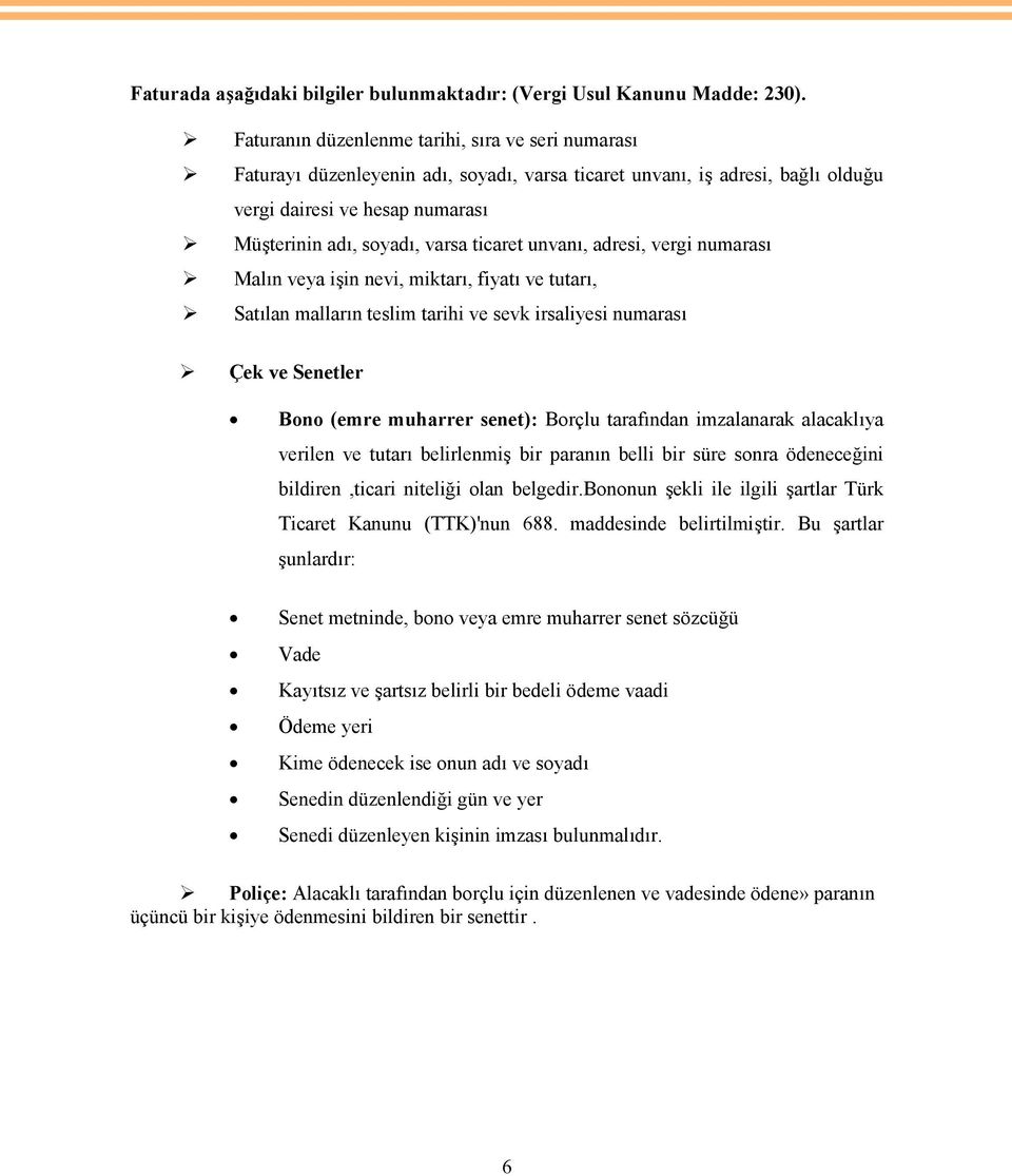 ticaret unvanı, adresi, vergi numarası Malın veya işin nevi, miktarı, fiyatı ve tutarı, Satılan malların teslim tarihi ve sevk irsaliyesi numarası Çek ve Senetler Bono (emre muharrer senet): Borçlu