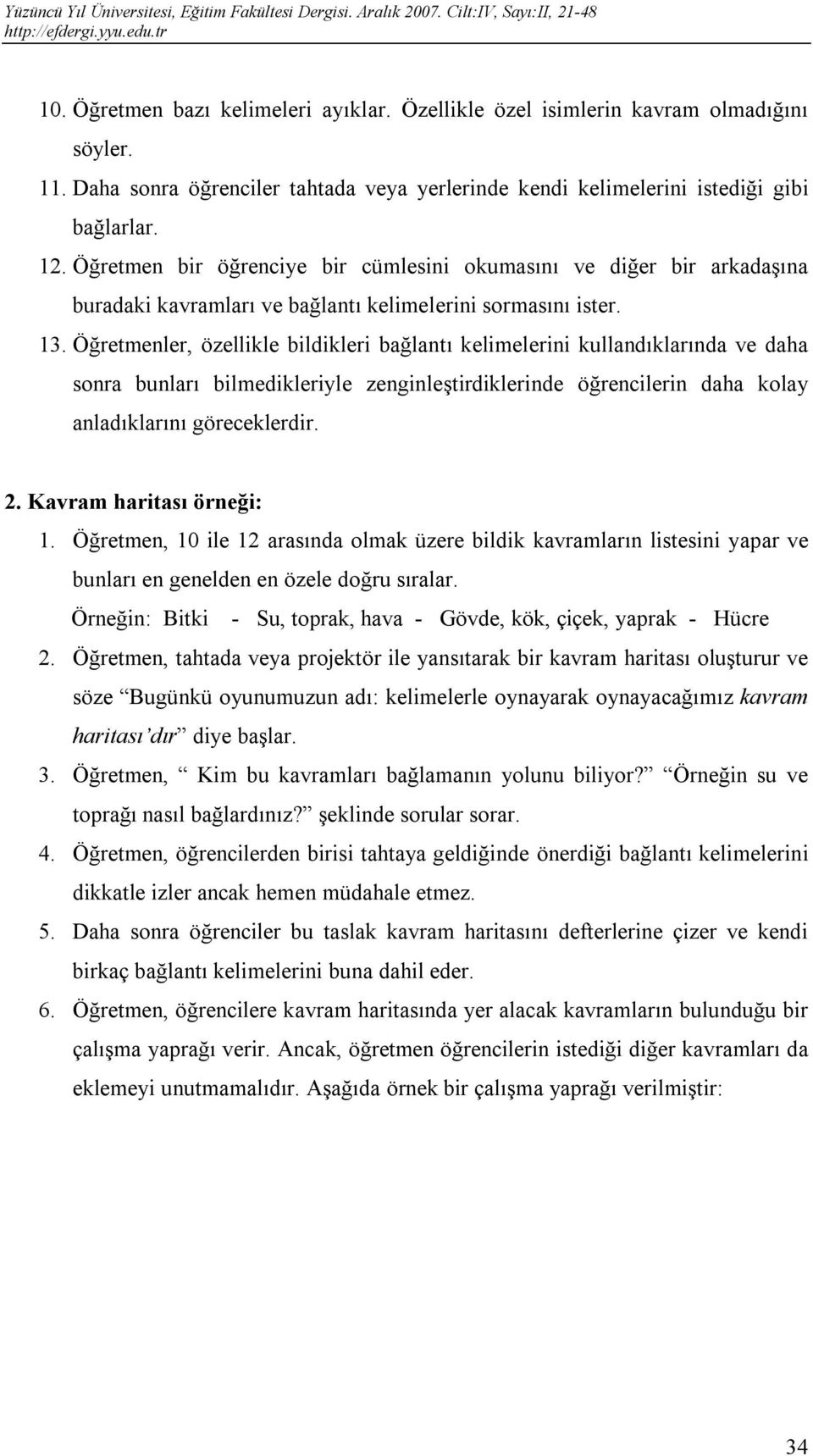 Öğretmenler, özellikle bildikleri bağlantı kelimelerini kullandıklarında ve daha sonra bunları bilmedikleriyle zenginleştirdiklerinde öğrencilerin daha kolay anladıklarını göreceklerdir. 2.