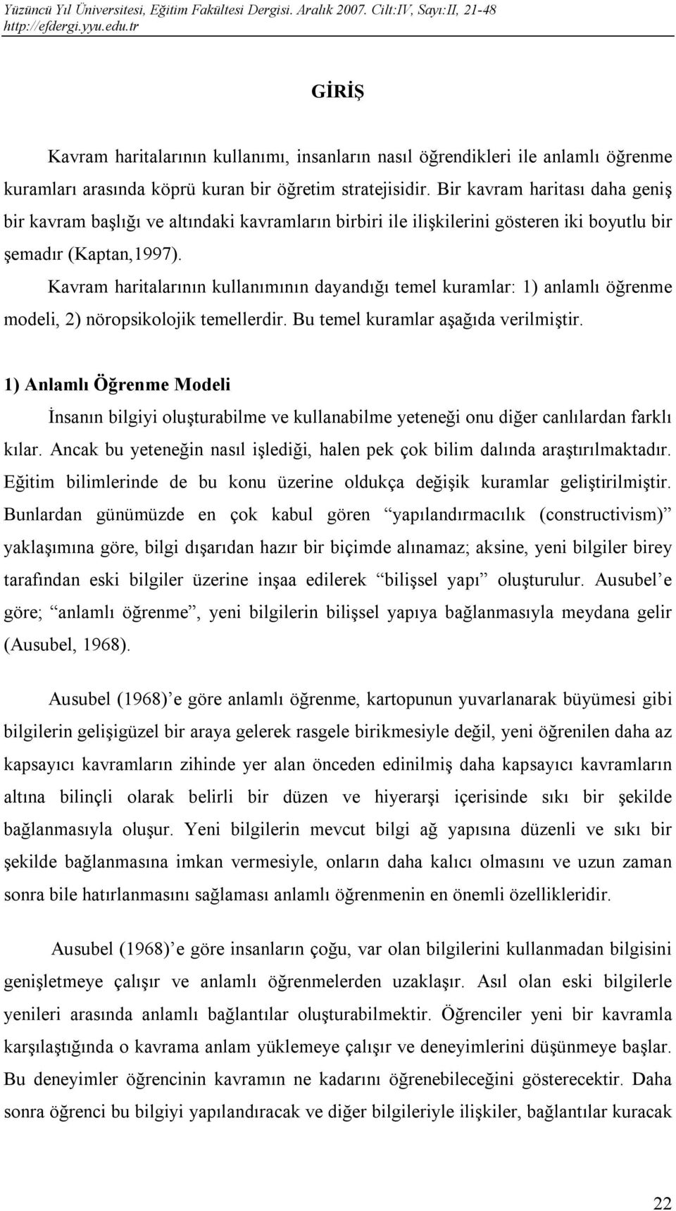 Kavram haritalarının kullanımının dayandığı temel kuramlar: 1) anlamlı öğrenme modeli, 2) nöropsikolojik temellerdir. Bu temel kuramlar aşağıda verilmiştir.