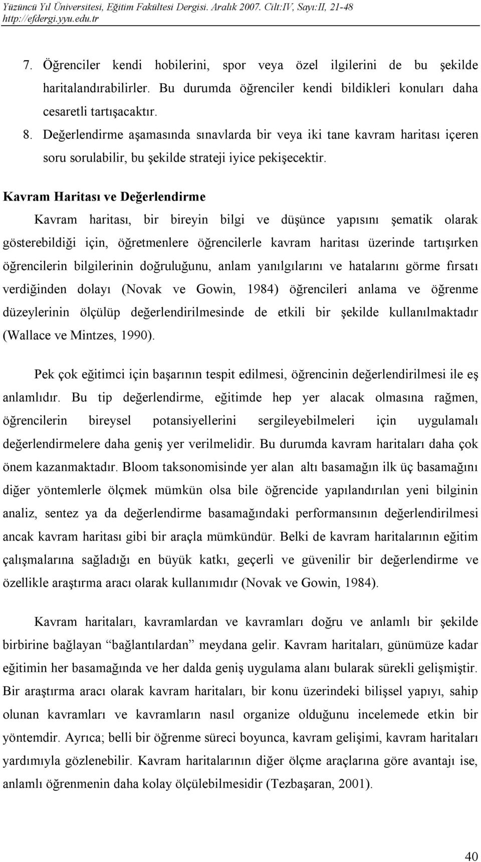 Kavram Haritası ve Değerlendirme Kavram haritası, bir bireyin bilgi ve düşünce yapısını şematik olarak gösterebildiği için, öğretmenlere öğrencilerle kavram haritası üzerinde tartışırken öğrencilerin