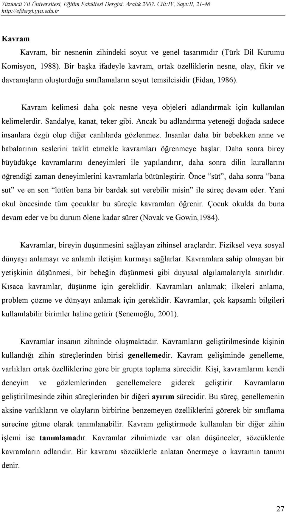 Kavram kelimesi daha çok nesne veya objeleri adlandırmak için kullanılan kelimelerdir. Sandalye, kanat, teker gibi.