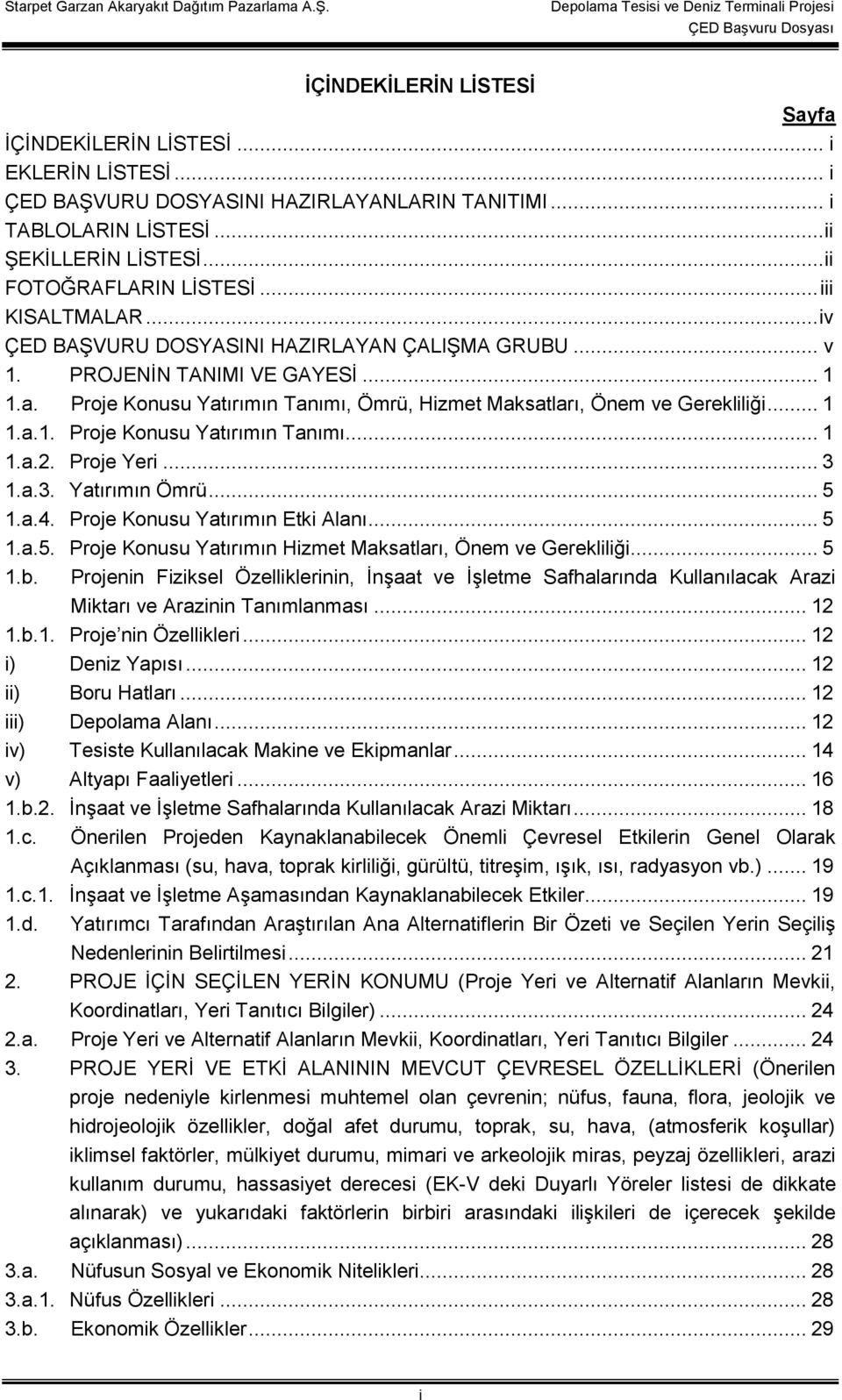 Proje Yeri... 3 1.a.3. Yatırımın Ömrü... 5 1.a.4. Proje Konusu Yatırımın Etki Alanı... 5 1.a.5. Proje Konusu Yatırımın Hizmet Maksatları, Önem ve Gerekliliği... 5 1.b.