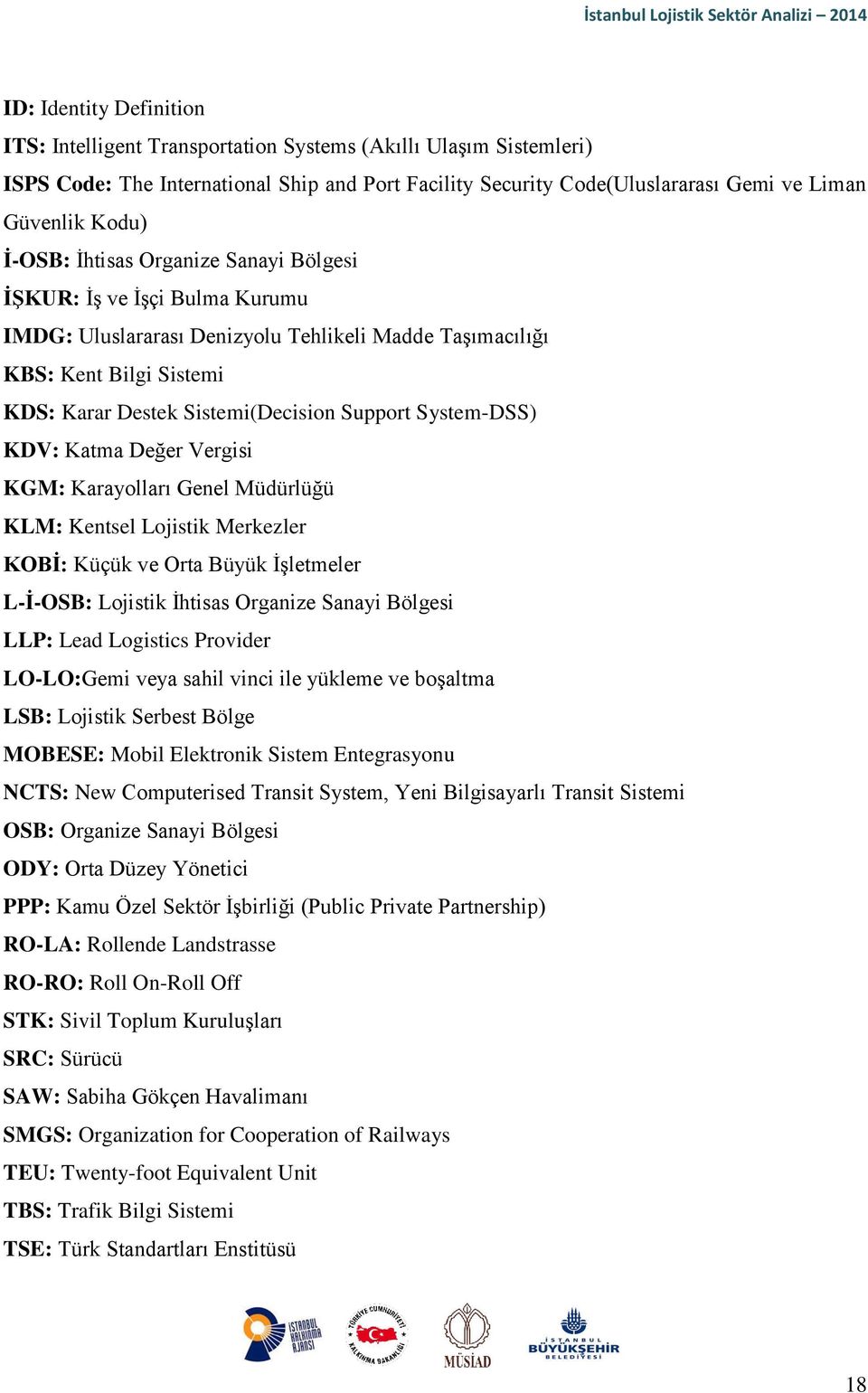System-DSS) KDV: Katma Değer Vergisi KGM: Karayolları Genel Müdürlüğü KLM: Kentsel Lojistik Merkezler KOBİ: Küçük ve Orta Büyük İşletmeler L-İ-OSB: Lojistik İhtisas Organize Sanayi Bölgesi LLP: Lead