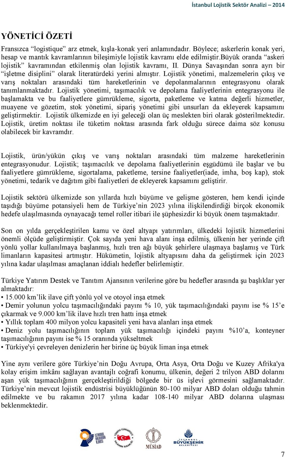 Lojistik yönetimi, malzemelerin çıkış ve varış noktaları arasındaki tüm hareketlerinin ve depolanmalarının entegrasyonu olarak tanımlanmaktadır.