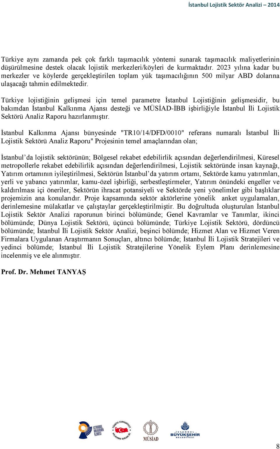 Türkiye lojistiğinin gelişmesi için temel parametre İstanbul Lojistiğinin gelişmesidir, bu bakımdan İstanbul Kalkınma Ajansı desteği ve MÜSİAD-İBB işbirliğiyle İstanbul İli Lojistik Sektörü Analiz